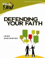 Defending Your Faith di John Ankerberg edito da AMG PUBL