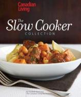Canadian Living: The Slow Cooker Collection di Elizabeth Baird, Canadian Living Test Kitchen edito da Transcontinental Publishing