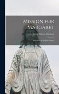 Mission for Margaret; the Story of the First Fridays di Mary Fabyan Windeatt edito da LIGHTNING SOURCE INC