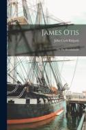 James Otis; the Pre-Revolutionist di John Clark Ridpath edito da LEGARE STREET PR