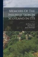 Memoirs Of The Insurrection In Scotland In 1715 di John Sinclair, James Macknight edito da LEGARE STREET PR
