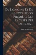De L'origine Et De L'évolution Première Des Racines Des Langues ... di Raoul De La Grasserie edito da LEGARE STREET PR