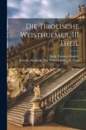 Die Tirolische Weisthuemer, III Theil di Ignaz Vinzenz Zingerle edito da LEGARE STREET PR