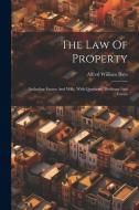 The Law Of Property: Including Estates And Wills, With Questions, Problems And Forms di Alfred William Bays edito da LEGARE STREET PR