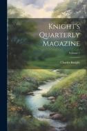 Knight's Quarterly Magazine; Volume 1 di Charles Knight edito da LEGARE STREET PR