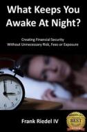WHAT KEEPS YOU AWAKE AT NIGHT: CREATING di FRANK RIEDEL IV edito da LIGHTNING SOURCE UK LTD