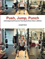 Push, Jump, Punch A Developmental Process for Teaching the Power Clean to Athletes di Joseph Kenn edito da Lulu.com