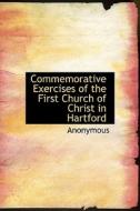Commemorative Exercises Of The First Church Of Christ In Hartford di Anonymous edito da Bibliolife