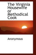 The Virginia Housewife Or Methodical Cook di Anonymous edito da Bibliolife