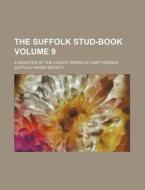 The Suffolk Stud-Book Volume 9; A Register of the County Breed of Cart Horses di Suffolk Horse Society edito da Rarebooksclub.com