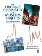 Organic Chemistry Of Museum Objects di John Mills, Raymond White edito da Taylor & Francis Ltd