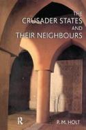 The Crusader States And Their Neighbours di P. M. Holt edito da Taylor & Francis Ltd