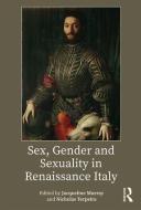 Sex, Gender and Sexuality in Renaissance Italy di Jacqueline Murray edito da Taylor & Francis Ltd