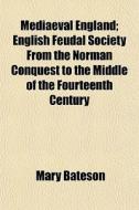 Mediaeval England; English Feudal Societ di Mary Bateson edito da General Books
