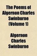 The Poems Of Algernon Charles Swinburne (volume 1) di Algernon Charles Swinburne edito da General Books Llc