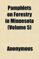 Pamphlets On Forestry In Minnesota (volume 5) di Anonymous edito da General Books Llc