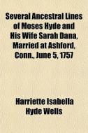 Several Ancestral Lines Of Moses Hyde An di Harriette Isabella Hyde Wells edito da General Books
