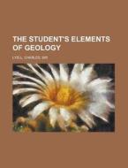 The Student's Elements of Geology di Charles Lyell edito da Books LLC, Reference Series