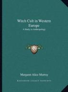 Witch Cult in Western Europe: A Study in Anthropology di Margaret Alice Murray edito da Kessinger Publishing