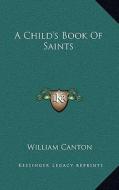 A Child's Book of Saints di William Canton edito da Kessinger Publishing