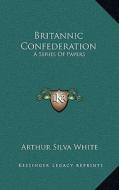 Britannic Confederation: A Series of Papers edito da Kessinger Publishing