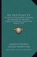Six Old Plays V2: On Which Shakespeare Founded His Measure for Measure, Comedy of Errors, Taming the Shrew (1779) edito da Kessinger Publishing