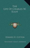 The Life of Charles W. Eliot di Edward H. Cotton edito da Kessinger Publishing