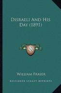 Disraeli and His Day (1891) di William Fraser edito da Kessinger Publishing