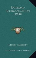 Railroad Reorganization (1908) di Stuart Daggett edito da Kessinger Publishing
