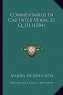 Commentarius in Cap. Inter Verba. XI Q. III (1584) di Martin De Azpilcueta edito da Kessinger Publishing
