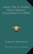Saggi Per La Storia Della Morale Utilitaria V1-2 (1903) di Rodolfo Mondolfo edito da Kessinger Publishing