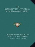 The Geology of Littleton, New Hampshire (1905) di Charles Henry Hitchcock edito da Kessinger Publishing