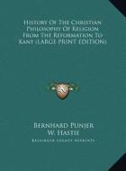 History of the Christian Philosophy of Religion from the Reformation to Kant di Bernhard Punjer edito da Kessinger Publishing