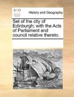 Set Of The City Of Edinburgh; With The Acts Of Parliament And Council Relative Thereto di Multiple Contributors edito da Gale Ecco, Print Editions