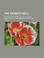 The Sabbath Bell; A Collection of Music for Choirs, Musical Associations, Singing-Schools, and the Home Circle, di Books Group edito da Rarebooksclub.com