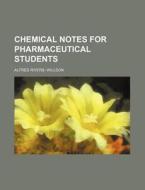 Chemical Notes for Pharmaceutical Students di Alfred Rivers Willson edito da Rarebooksclub.com