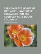 The Complete Works Of Nathaniel Hawthorne Volume 17 di U S Government, Nathaniel Hawthorne edito da Rarebooksclub.com