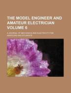 The Model Engineer and Amateur Electrician Volume 6; A Journal of Mechanics and Electricity for Amateurs and Students di Books Group edito da Rarebooksclub.com