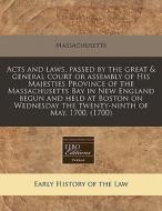 Acts And Laws, Passed By The Great & General Court Or Assembly Of His Majesties Province Of The Massachusetts Bay In New England Begun And Held At Bos di Massachusetts edito da Eebo Editions, Proquest