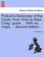 Pollock's Dictionary of the Clyde, from Tinto to Ailsa Craig: guide ... With six maps ... Second edition. di Anonymous edito da British Library, Historical Print Editions