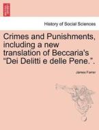 Crimes and Punishments, including a new translation of Beccaria's "Dei Delitti e delle Pene.". di James Farrer edito da British Library, Historical Print Editions