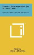 Prayer, Exhortation to Martyrdom: Ancient Christian Writers No. 19 di Origen edito da Literary Licensing, LLC