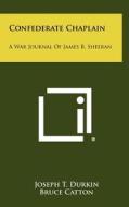 Confederate Chaplain: A War Journal of James B. Sheeran edito da Literary Licensing, LLC
