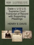 Dade V. U S U.s. Supreme Court Transcript Of Record With Supporting Pleadings di Henry E Davis edito da Gale, U.s. Supreme Court Records