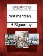 Past Meridian. di L. H. Sigourney edito da GALE ECCO SABIN AMERICANA
