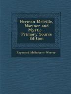 Herman Melville, Mariner and Mystic di Raymond Melbourne Weaver edito da Nabu Press