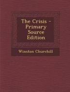 The Crisis - Primary Source Edition di Winston S. Churchill edito da Nabu Press