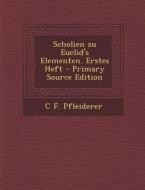 Scholien Zu Euclid's Elementen. Erstes Heft di C. F. Pfleiderer edito da Nabu Press