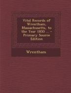 Vital Records of Wrentham, Massachusetts, to the Year 1850 ... di Wrentham edito da Nabu Press