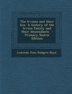 The Irvines and Their Kin. a History of the Irvine Family and Their Descendants di Loucinda Joan Rodgers Boyd edito da Nabu Press